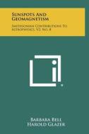 Sunspots and Geomagnetism: Smithsonian Contributions to Astrophysics, V2, No. 8 di Barbara Bell, Harold Glazer edito da Literary Licensing, LLC