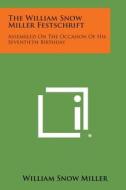 The William Snow Miller Festschrift: Assembled on the Occasion of His Seventieth Birthday di William Snow Miller edito da Literary Licensing, LLC