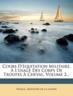 Cours D'Equitation Militaire, A L'Usage Des Corps de Troupes a Cheval, Volume 2... edito da Nabu Press