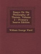 Essays on the Philosophy of Theism, Volume 2 di William George Ward edito da Nabu Press