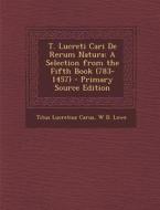 T. Lucreti Cari de Rerum Natura: A Selection from the Fifth Book (783-1457) di Titus Lucretius Carus, W. D. Lowe edito da Nabu Press