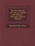 On the Decline of Life in Health and Disease di Barnard Van Oven edito da Nabu Press