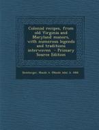 Colonial Recipes, from Old Virginia and Maryland Manors, with Numerous Legends and Traditions Interwoven - Primary Source Edition edito da Nabu Press