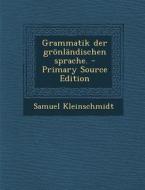 Grammatik Der Gronlandischen Sprache. - Primary Source Edition di Samuel Kleinschmidt edito da Nabu Press