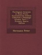 Florilegium Graecum in Usum Primi Gymnasiorum Ordinis Collectum a Philologis Afranis, Part 7 di Hermann Peter edito da Nabu Press