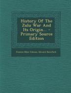 History of the Zulu War and Its Origin... di Frances Ellen Colenso, Edward Durnford edito da Nabu Press