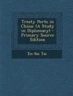 Treaty Ports in China: (A Study in Diplomacy) di En-Sai Tai edito da Nabu Press