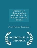 History Of Bloomington And Normal, In Mclean County, Illinois - Scholar's Choice Edition di John H 1834-1917 Burnham edito da Scholar's Choice