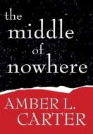 The Middle of Nowhere di Amber L. Carter edito da Lulu.com