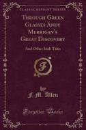 Through Green Glasses Andy Merrigan's Great Discovery di F M Allen edito da Forgotten Books