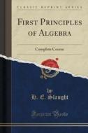 First Principles Of Algebra di H E Slaught edito da Forgotten Books
