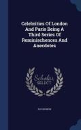 Celebrities Of London And Paris Being A Third Series Of Reminischences And Anecdotes di R H Gronow edito da Sagwan Press