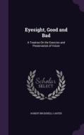 Eyesight, Good And Bad di Robert Brudenell Carter edito da Palala Press