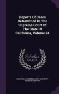 Reports Of Cases Determined In The Supreme Court Of The State Of California, Volume 24 di California Supreme Court, Bancroft-Whitney Company edito da Palala Press