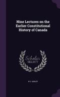 Nine Lectures On The Earlier Constitutional History Of Canada di W J Ashley edito da Palala Press
