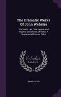 The Dramatic Works Of John Webster di John Webster edito da Palala Press