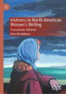 Irishness in North American Women's Writing: Transatlantic Affinities di Ellen McWilliams edito da PALGRAVE MACMILLAN LTD