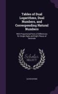 Tables Of Dual Logarithms, Dual Numbers, And Corresponding Natural Numbers di Oliver Byrne edito da Palala Press