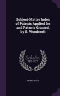 Subject-matter Index Of Patents Applied For And Patents Granted, By B. Woodcroft edito da Palala Press