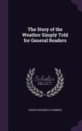 The Story Of The Weather Simply Told For General Readers di George Frederick Chambers edito da Palala Press