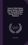 Lives Of John Donne, Henry Wotton, Richd. [i.e. Richard] Hooker, George Herbert &c, Volume 2 di Izaak Walton edito da Palala Press