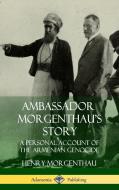 Ambassador Morgenthau's Story: A Personal Account of the Armenian Genocide (Hardcover) di Henry Morgenthau edito da LULU PR