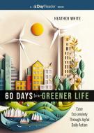 60 Days to a Greener Life di Heather White edito da HARPER HORIZON