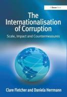 The Internationalisation of Corruption: Scale, Impact and Countermeasures di Clare Fletcher, Daniela Herrmann edito da GOWER PUB CO