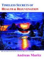 Timeless Secrets Of Health And Rejuvenation di Andreas Moritz edito da Authorhouse