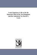 Louis Napoleon: Is He to Be the Imperial Chief of the Ten Kingdoms and the Antichrist? by David N. Lord. di David Nevins Lord edito da UNIV OF MICHIGAN PR