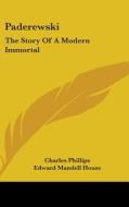 Paderewski: The Story of a Modern Immortal di Charles Phillips edito da Kessinger Publishing