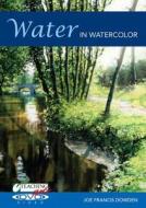 Water in Watercolor di Joe Francis Dowden edito da North Light Books