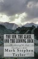 The Sun, the Glass, and the Leaning Rock: The Secret of the Lost Dutchman's Gold di Mark Stephen Taylor edito da Createspace