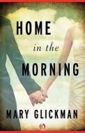 Home In The Morning di Mary Glickman edito da Open Road Media