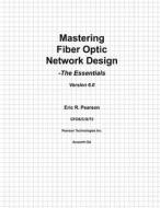 Mastering Fiber Optic Network Design: The Essentials di MR Eric R. Pearson edito da Createspace