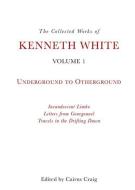 The Collected Works of Kenneth White, Volume 1: Underground to Otherground di Kenneth White edito da EDINBURGH UNIV PR