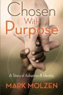 Chosen with Purpose: A Story of Adoption and Identity di Mark Molzen edito da Createspace