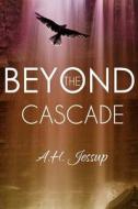 Beyond the Cascade di A. H. Jessup edito da Createspace