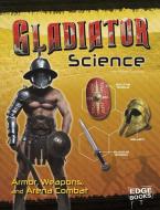 Gladiator Science: Armor, Weapons, and Arena Combat di Allison Lassieur edito da CAPSTONE PR