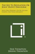 The Key to Revelation or Jesus' Olivet Discourse: Jesus Own Prophecy of His Second Coming and Final Judgment di Erik Thompson, Jersing Thompson edito da Literary Licensing, LLC