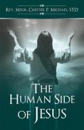 The Human Side of Jesus di STD Rev. Msgr. Chester P. Michael edito da Infinity Publishing