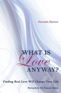 What Is Love Anyway? di Dorinda Darrow edito da XULON PR