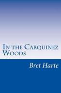 In the Carquinez Woods di Bret Harte edito da Createspace