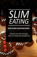 Slim Eating - Dessert and Sweet & Savory Breads Cookbook: Skinny Recipes for Fat Loss and a Flat Belly di Slim Eating edito da Createspace