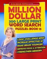Million Dollar 300 Large Print Word Search Puzzles: Book 13 di Kalman Toth M. a. M. Phil edito da Createspace