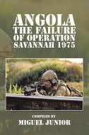 Angola the Failure of Operation Savannah 1975 di Miguel Junior edito da AuthorHouse