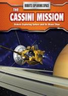 The Cassini Mission: Robots Exploring Saturn and Its Moon Titan di Angela Royston edito da POWERKIDS PR