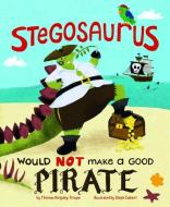 A Stegosaurus Would Not Make a Good Pirate di Thomas Kingsley Troupe edito da PICTURE WINDOW BOOKS