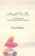 MEANT TO BE: A COLLECTION OF FLASH FICTI di PUJA MOHAN edito da LIGHTNING SOURCE UK LTD