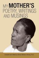 My Mother'S Poetry, Writings and Musings di Shirley Williams-Kirksey edito da AuthorHouse